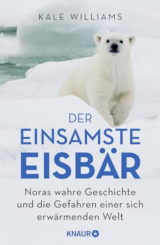 Der einsamste Eisbär: Noras wahre Geschichte und die Gefahren einer sich erwärmenden Welt von Knaur HC